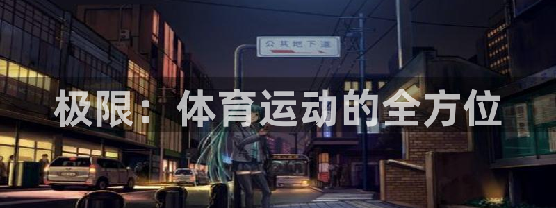 xc体育app官方网站：极限：体育运动的全方位