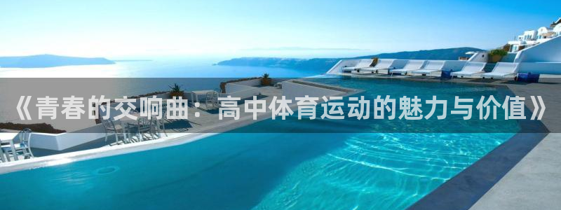 xc体育app官方网站：《青春的交响曲：高中体育运动的魅力与价值》