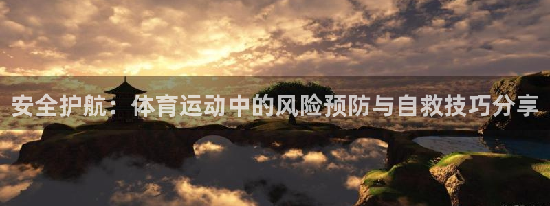 xc体育：安全护航：体育运动中的风险预防与自救技巧分享